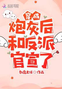 穿成炮灰后,和反派官宣了