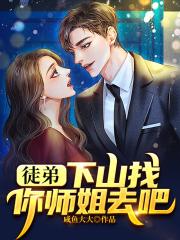 徒弟，下山去祸害你师姐吧