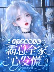 玄学老祖爆大瓜,霸总全家心发慌