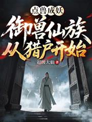 点兽成妖：御兽仙族从猎户开始