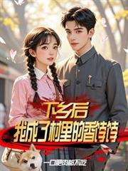 下乡后,我成了村里的香餑餑